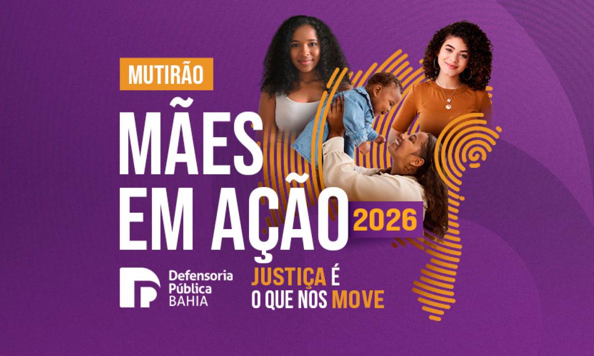 “Mães em Ação”: mutirão da Defensoria Pública chega em Feira de Santana no dia 23 de maio