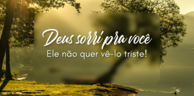 Deus sorri para você!