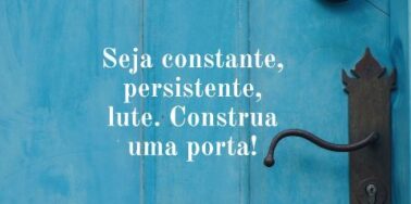 Se a oportunidade não bate, construa uma porta