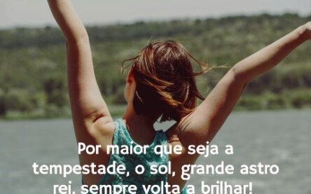 Por maior que seja a tempestade, o sol, grande astro rei, sempre volta a brilhar! - 1